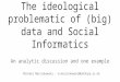 The ideological problematic of (big) data and Social Informatics