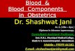 BLOOD & BLOOD COMPONENTS IN OBSTETRICS  BY DR SHASHWAT JANI