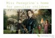 Miss peregrine's home for peculiar children