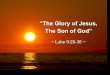 Sermon Slide Deck: "The Glory Of Jesus, The Son Of God" (Luke 9:28-36)