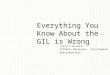 Everything You Know About The GIL Is Wrong