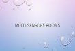 Multi sensory rooms