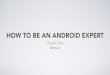 How to be an Android Expert: Android Summit