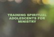 Training spiritual adolescents for ministry