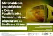 Materialidades, Sociabilidades e Outras Possibilidades  Tecnoculturais em Dispositivos de Realidade Virtual