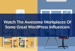 Watch The Awesome Workplaces Of Some Great WordPress Influencers