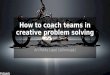 Coaching teams in creative problem solving