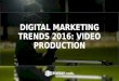 Digital Marketing Trends 2016 : Video Production