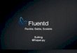 Fluentd - Flexible, Stable, Scalable