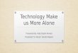 Technology makes us more alone
