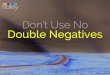 Don't Use No Double Negatives in Your Copy