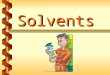 Solvents. Some common solvents v Charcoal lighter fluid, v Windshield washer fluid, v Paint, v Household cleaners, and even v Water! 1a