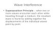 Wave Interference Superposition Principle – when two or more waves encounter each other while traveling through a medium, the resultant wave is found by
