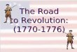 The Road to Revolution: (1770-1776) The Road to Revolution: (1770-1776)