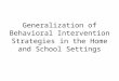 Generalization of Behavioral Intervention Strategies in the Home and School Settings