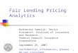 1 Fair Lending Pricing Analytics Katherine Samolyk, Senior Economist, Division of Insurance and Research, Federal Deposit Insurance Corporation September