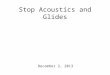 Stop Acoustics and Glides December 2, 2013 Where Do We Go From Here? The Final Exam has been scheduled! Wednesday, December 18 th 8-10 am (!) Kinesiology