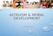 ALTRUISM & MORAL DEVELOPMENT CHAPTER 10. MORALITY COMPONENTS OF MORALITY THEORIES OF MORAL DEVELOPMENT PIAGET KOHLBERG TURIEL GILLIGAN PARENTAL INFLUENCES