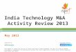 India Technology M&A Activity Review 2013 May 2013 This report is solely for the use of Zinnov and Ispirt Client/Personnel. No Part of it may be quoted,