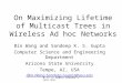 S. K. S. Gupta, Arizona State Univ On Maximizing Lifetime of Multicast Trees in Wireless Ad hoc Networks Bin Wang and Sandeep K. S. Gupta Computer Science