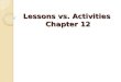 Lessons vs. Activities Chapter 12. Lessons and activities are both used to enhance students learning experiences