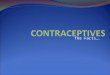 The Facts….. What are Contraceptives??? A substance, device, or choice used to prevent pregnancy 1. Barrier methods…………… 2. Chemical methods………………… 3