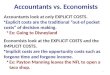 Accountants vs. Economists Accountants look at only EXPLICIT COSTS. Explicit costs are the traditional “out-of pocket costs” of decision making. Ex: Going