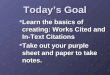 Today’s Goal Learn the basics of creating: Works Cited and In-Text Citations Learn the basics of creating: Works Cited and In-Text Citations Take out your