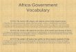 Africa Government Vocabulary SS7CG1 The student will compare and contrast various forms of government. a. Describe the ways government systems distribute
