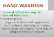 is most effective way to control infection  Hand Hygiene a general term that applies to routine hand washing, antiseptic hand wash, antiseptic hand