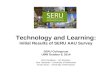 Technology and Learning: Initial Results of SERU AAU Survey SERU Colloquium UMN October 9, 2014 John Douglass - UC Berkeley Ron Huesman - University of