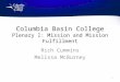 Columbia Basin College Plenary I: Mission and Mission Fulfillment Rich Cummins Melissa McBurney 1
