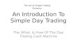 An Introduction To Simple Day Trading The What, & How Of The Day Trading Cash Machine The Art of Simple Trading Presents: