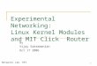 Networks Lab, RPI 1 Experimental Networking: Linux Kernel Modules and MIT Click Router By Vijay Subramanian Oct 17 2006