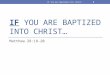 IF YOU ARE BAPTIZED INTO CHRIST Matthew 28:18-20 1 IF You Are Baptized Into Christ