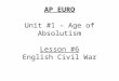 AP EURO Unit #1 – Age of Absolutism Lesson #6 English Civil War