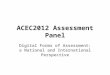 ACEC2012 Assessment Panel Digital Forms of Assessment: a National and International Perspective
