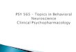 PSY 565 – Topics in Behavioral Neuroscience Clinical Psychopharmacology