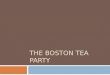 THE BOSTON TEA PARTY. Why did they create the Tea Act?  To avoid the tax, Colonists were buying tea from other countries.  Then in 1773, the Tea Act