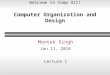Welcome to Comp 411! Computer Organization and Design Montek Singh Jan 11, 2016 Lecture 1 1