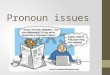 Pronoun issues. Pronouns are words that take the place of nouns. As with verbs, there are three types of errors that a pronoun can have: 1. Agreement
