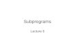 Subprograms Lecture 6. Subprograms A subprogram defines a sequential algorithm that performs some computations. Subprograms can be: –1. functions –2