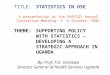 TITLE:STATISTICS IN USE A presentation at the PARIS21 Annual Consortium Meeting: 4 –5 October, 2001 THEME:SUPPORTING POLICY WITH STATISTICS – DEVELOPING