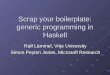 Scrap your boilerplate: generic programming in Haskell Ralf Lämmel, Vrije University Simon Peyton Jones, Microsoft Research