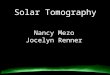Solar Tomography Nancy Mezo Jocelyn Renner. The Problem: Ummm. Maybe we should think about non-invasive imaging…