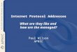 Internet Protocol Addresses What are they like and how are the managed? Paul Wilson APNIC