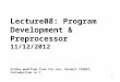 1 Lecture08: Program Development & Preprocessor 11/12/2012 Slides modified from Yin Lou, Cornell CS2022: Introduction to C