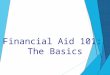 Financial Aid 101: The Basics. AGENDA Financing your future What does college cost? Paying for College… How do I apply for financial aid? What types of