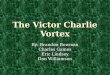 The Victor Charlie Vortex By: Brandon Bowman Charles Gaines Eric Lindsey Dan Williamson