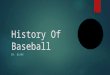 History Of Baseball BY: BLAKE. History of gloves -There wasn’t a concern of your hands until the following years of the Civil War. -The first glove wasn’t